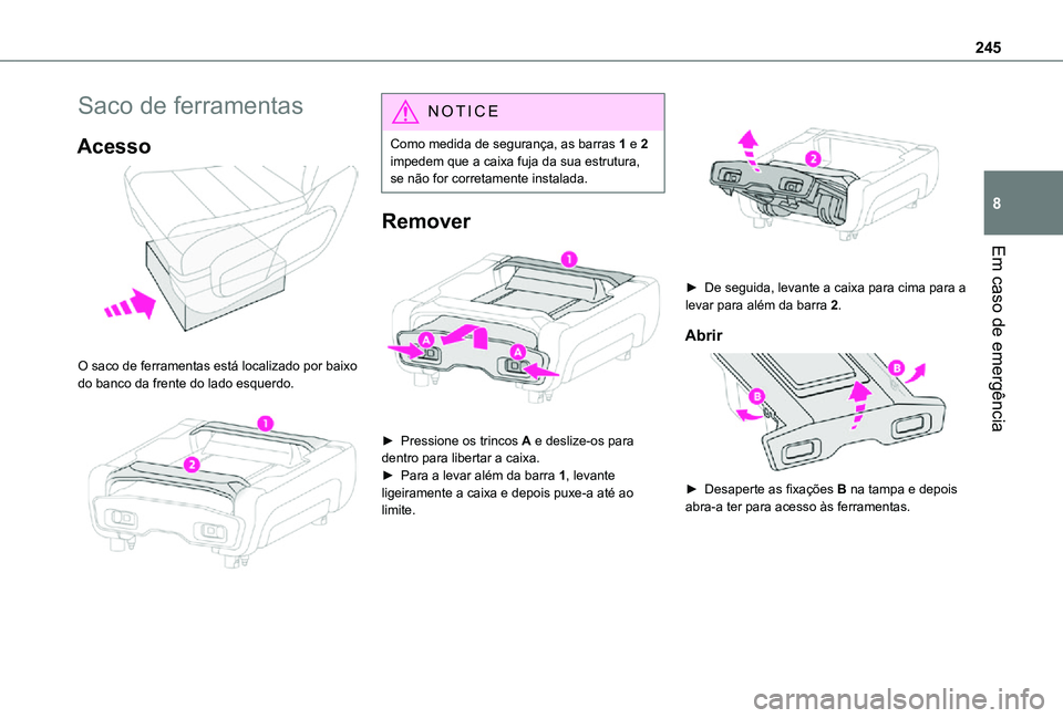 TOYOTA PROACE VERSO 2021  Manual de utilização (in Portuguese) 245
Em caso de emergência
8
Saco de ferramentas
Acesso 
 
O saco de ferramentas está localizado por baixo do banco da frente do lado esquerdo. 
 
NOTIC E
Como medida de segurança, as barras 1 e 2 i