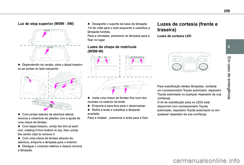 TOYOTA PROACE VERSO 2021 Manual de utilização (in Portuguese) 259
Em caso de emergência
8
Luz de stop superior (W5W - 5W)
► Dependendo da versão, abra o taipal traseiro ou as portas do lado esquerdo.
► Com portas laterais de abertura lateral, remova TOYOTA PROACE VERSO 2021 Manual de utilização (in Portuguese) 259
Em caso de emergência
8
Luz de stop superior (W5W - 5W)
► Dependendo da versão, abra o taipal traseiro ou as portas do lado esquerdo.
► Com portas laterais de abertura lateral, remova