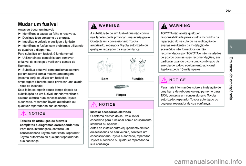 TOYOTA PROACE VERSO 2021 Manual de utilização (in Portuguese) 261
Em caso de emergência
8
Mudar um fusível
Antes de trocar um fusível:► Identifique a causa da falha e resolva-a.► Desligue todo consumo de energia.► Imobilize o veículo e desligue a igni TOYOTA PROACE VERSO 2021 Manual de utilização (in Portuguese) 261
Em caso de emergência
8
Mudar um fusível
Antes de trocar um fusível:► Identifique a causa da falha e resolva-a.► Desligue todo consumo de energia.► Imobilize o veículo e desligue a igni