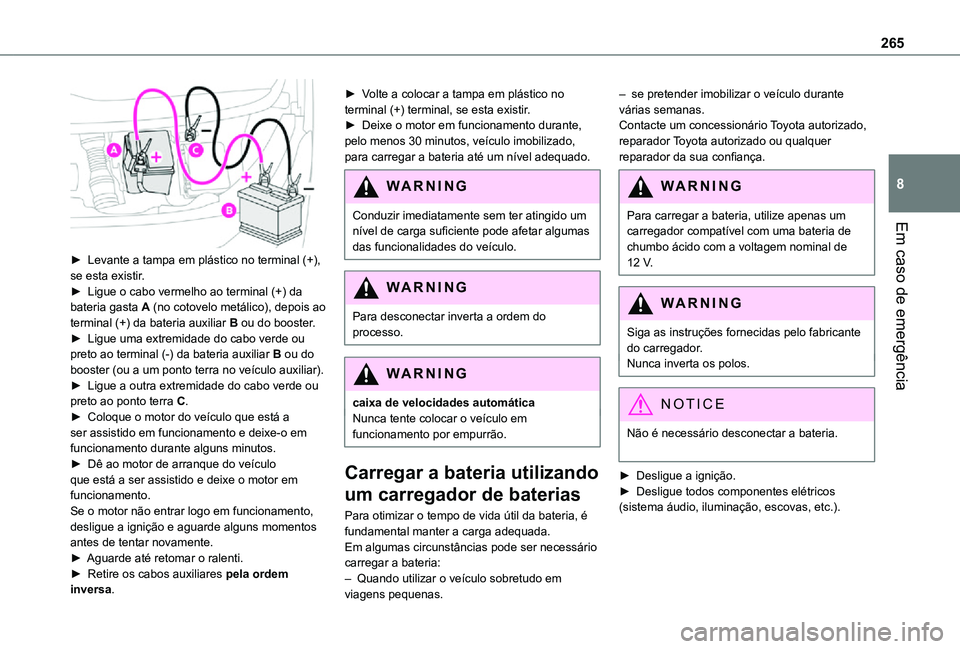 TOYOTA PROACE VERSO 2021 Manual de utilização (in Portuguese) 265
Em caso de emergência
8
► Levante a tampa em plástico no terminal (+), se esta existir.► Ligue o cabo vermelho ao terminal (+) da bateria gasta A (no cotovelo metálico), depois ao termina TOYOTA PROACE VERSO 2021 Manual de utilização (in Portuguese) 265
Em caso de emergência
8
► Levante a tampa em plástico no terminal (+), se esta existir.► Ligue o cabo vermelho ao terminal (+) da bateria gasta A (no cotovelo metálico), depois ao termina