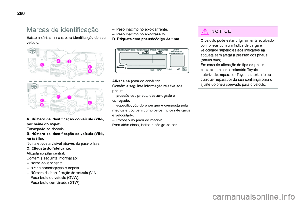 TOYOTA PROACE VERSO 2021 Manual de utilização (in Portuguese) 280
Marcas de identificação
Existem várias marcas para identificação do seu veículo.
A. Número de identificação do veículo (VIN), por baixo do capot.Estampado no chassisB. Número de iden TOYOTA PROACE VERSO 2021 Manual de utilização (in Portuguese) 280
Marcas de identificação
Existem várias marcas para identificação do seu veículo.
A. Número de identificação do veículo (VIN), por baixo do capot.Estampado no chassisB. Número de iden