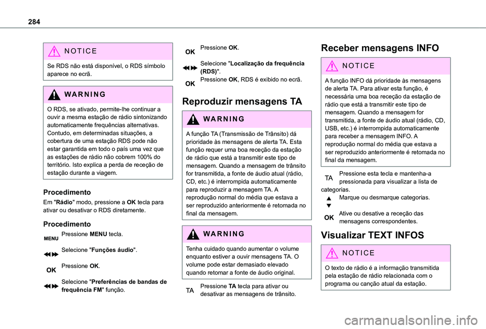 TOYOTA PROACE VERSO 2021 Manual de utilização (in Portuguese) 284
NOTIC E
Se RDS não está disponível, o RDS símbolo aparece no ecrã.
WARNI NG
O RDS, se ativado, permite-lhe continuar a ouvir a mesma estação de rádio sintonizando
automaticamente frequên TOYOTA PROACE VERSO 2021 Manual de utilização (in Portuguese) 284
NOTIC E
Se RDS não está disponível, o RDS símbolo aparece no ecrã.
WARNI NG
O RDS, se ativado, permite-lhe continuar a ouvir a mesma estação de rádio sintonizando
automaticamente frequên