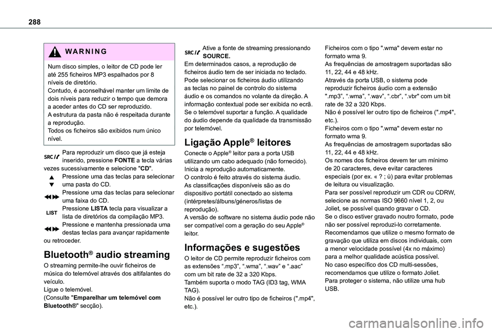 TOYOTA PROACE VERSO 2021 Manual de utilização (in Portuguese) 288
WARNI NG
Num disco simples, o leitor de CD pode ler até 255 ficheiros MP3 espalhados por 8 níveis de diretório.Contudo, é aconselhável manter um limite de dois níveis para reduzir o tempo qu TOYOTA PROACE VERSO 2021 Manual de utilização (in Portuguese) 288
WARNI NG
Num disco simples, o leitor de CD pode ler até 255 ficheiros MP3 espalhados por 8 níveis de diretório.Contudo, é aconselhável manter um limite de dois níveis para reduzir o tempo qu