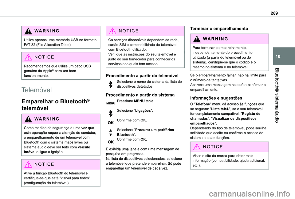 TOYOTA PROACE VERSO 2021 Manual de utilização (in Portuguese) 289
Bluetooth® sistema áudio
10
WARNI NG
Utilize apenas uma memória USB no formato FAT 32 (File Allocation Table).
NOTIC E
Recomendamos que utilize um cabo USB genuíno da Apple® para um bom
fun TOYOTA PROACE VERSO 2021 Manual de utilização (in Portuguese) 289
Bluetooth® sistema áudio
10
WARNI NG
Utilize apenas uma memória USB no formato FAT 32 (File Allocation Table).
NOTIC E
Recomendamos que utilize um cabo USB genuíno da Apple® para um bom
fun