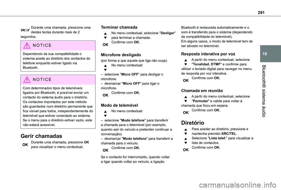 TOYOTA PROACE VERSO 2021 Manual de utilização (in Portuguese) 291
Bluetooth® sistema áudio
10
Durante uma chamada, pressione uma destas teclas durante mais de 2 segundos.
NOTIC E
Dependendo da sua compatibilidade o sistema acede ao diretório dos contactos do TOYOTA PROACE VERSO 2021 Manual de utilização (in Portuguese) 291
Bluetooth® sistema áudio
10
Durante uma chamada, pressione uma destas teclas durante mais de 2 segundos.
NOTIC E
Dependendo da sua compatibilidade o sistema acede ao diretório dos contactos do