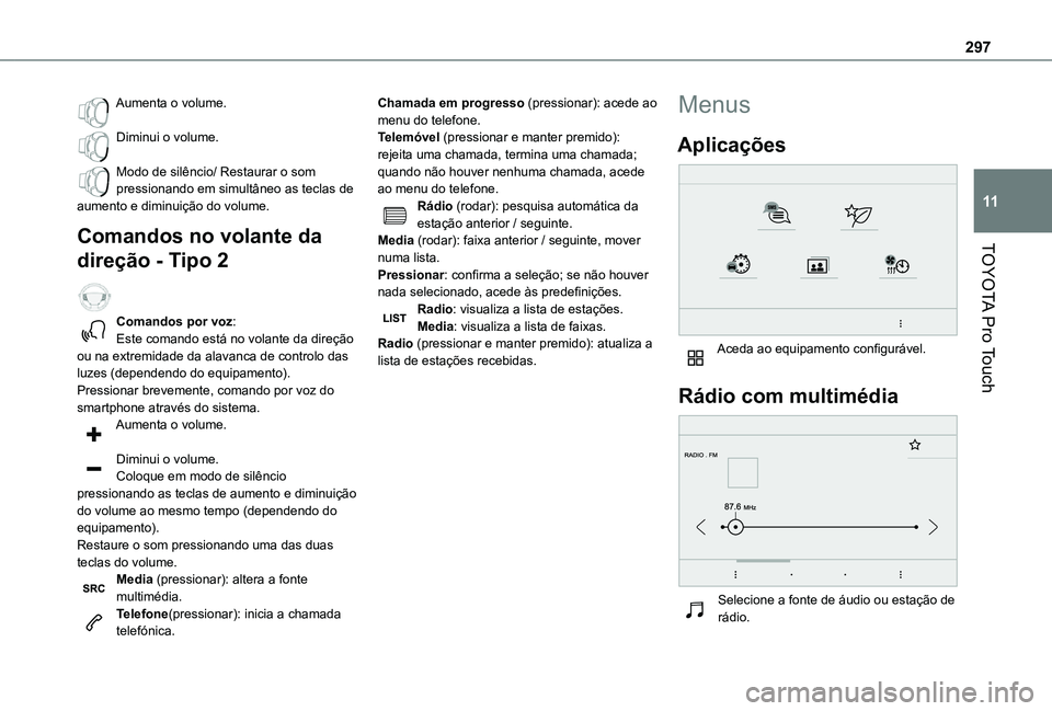 TOYOTA PROACE VERSO 2021 Manual de utilização (in Portuguese) 297
TOYOTA Pro Touch
11
Aumenta o volume.
Diminui o volume.
Modo de silêncio/ Restaurar o som pressionando em simultâneo as teclas de aumento e diminuição do volume.
Comandos no volante da
dire TOYOTA PROACE VERSO 2021 Manual de utilização (in Portuguese) 297
TOYOTA Pro Touch
11
Aumenta o volume.
Diminui o volume.
Modo de silêncio/ Restaurar o som pressionando em simultâneo as teclas de aumento e diminuição do volume.
Comandos no volante da
dire