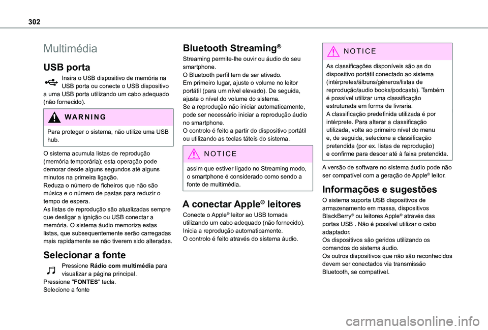 TOYOTA PROACE VERSO 2021 Manual de utilização (in Portuguese) 302
Multimédia
USB porta
Insira o USB dispositivo de memória na USB porta ou conecte o USB dispositivo a uma USB porta utilizando um cabo adequado (não fornecido).
WARNI NG
Para proteger o sistema, TOYOTA PROACE VERSO 2021 Manual de utilização (in Portuguese) 302
Multimédia
USB porta
Insira o USB dispositivo de memória na USB porta ou conecte o USB dispositivo a uma USB porta utilizando um cabo adequado (não fornecido).
WARNI NG
Para proteger o sistema,