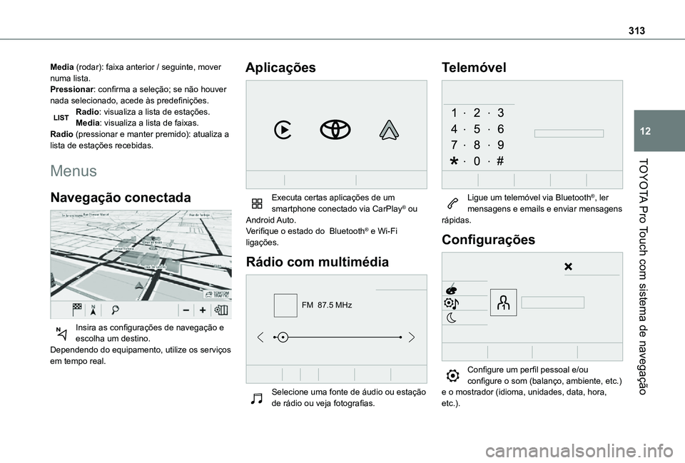 TOYOTA PROACE VERSO 2021  Manual de utilização (in Portuguese) 313
TOYOTA Pro Touch com sistema de navegação
12
Media (rodar): faixa anterior / seguinte, mover numa lista.Pressionar: confirma a seleção; se não houver nada selecionado, acede às predefiniçõ