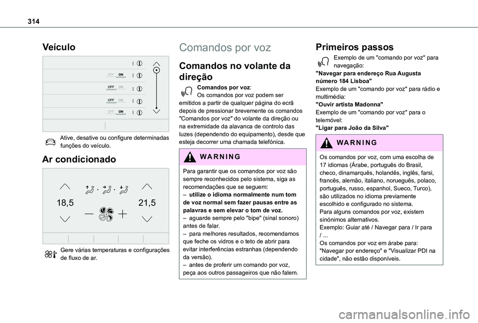 TOYOTA PROACE VERSO 2021 Manual de utilização (in Portuguese) 314
Veículo
Ative, desative ou configure determinadas funções do veículo.
Ar condicionado
21,518,5
Gere várias temperaturas e configurações de fluxo de ar.
Comandos por voz
Comandos no vo TOYOTA PROACE VERSO 2021 Manual de utilização (in Portuguese) 314
Veículo
Ative, desative ou configure determinadas funções do veículo.
Ar condicionado
21,518,5
Gere várias temperaturas e configurações de fluxo de ar.
Comandos por voz
Comandos no vo