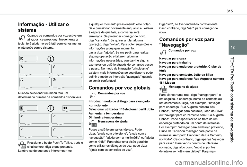 TOYOTA PROACE VERSO 2021 Manual de utilização (in Portuguese) 315
TOYOTA Pro Touch com sistema de navegação
12
Informação - Utilizar o
sistema
Quando os comandos por voz estiverem ativados, se pressionar brevemente a tecla, terá ajuda no ecrã tátil com v TOYOTA PROACE VERSO 2021 Manual de utilização (in Portuguese) 315
TOYOTA Pro Touch com sistema de navegação
12
Informação - Utilizar o
sistema
Quando os comandos por voz estiverem ativados, se pressionar brevemente a tecla, terá ajuda no ecrã tátil com v
