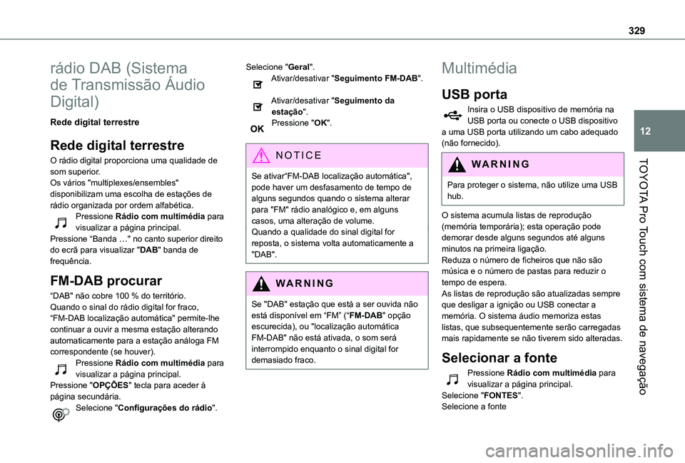 TOYOTA PROACE VERSO 2021 Manual de utilização (in Portuguese) 329
TOYOTA Pro Touch com sistema de navegação
12
rádio DAB (Sistema
de Transmissão Áudio
Digital)
Rede digital terrestre
Rede digital terrestre
O rádio digital proporciona uma qualidade de som TOYOTA PROACE VERSO 2021 Manual de utilização (in Portuguese) 329
TOYOTA Pro Touch com sistema de navegação
12
rádio DAB (Sistema
de Transmissão Áudio
Digital)
Rede digital terrestre
Rede digital terrestre
O rádio digital proporciona uma qualidade de som