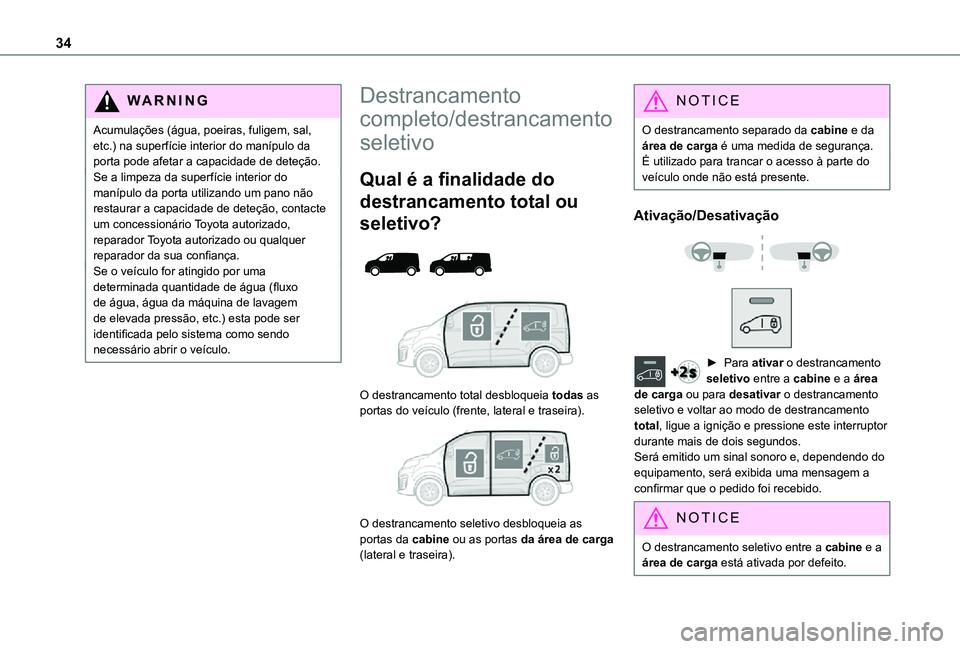 TOYOTA PROACE VERSO 2021 Manual de utilização (in Portuguese) 34
WARNI NG
Acumulações (água, poeiras, fuligem, sal, etc.) na superfície interior do manípulo da porta pode afetar a capacidade de deteção.Se a limpeza da superfície interior do manípulo da TOYOTA PROACE VERSO 2021 Manual de utilização (in Portuguese) 34
WARNI NG
Acumulações (água, poeiras, fuligem, sal, etc.) na superfície interior do manípulo da porta pode afetar a capacidade de deteção.Se a limpeza da superfície interior do manípulo da