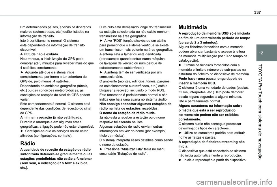 TOYOTA PROACE VERSO 2021 Manual de utilização (in Portuguese) 337
TOYOTA Pro Touch com sistema de navegação
12
Em determinados países, apenas os itinerários maiores (autoestradas, etc.) estão listados na informação de trânsito.Isto é perfeitamente norma TOYOTA PROACE VERSO 2021 Manual de utilização (in Portuguese) 337
TOYOTA Pro Touch com sistema de navegação
12
Em determinados países, apenas os itinerários maiores (autoestradas, etc.) estão listados na informação de trânsito.Isto é perfeitamente norma