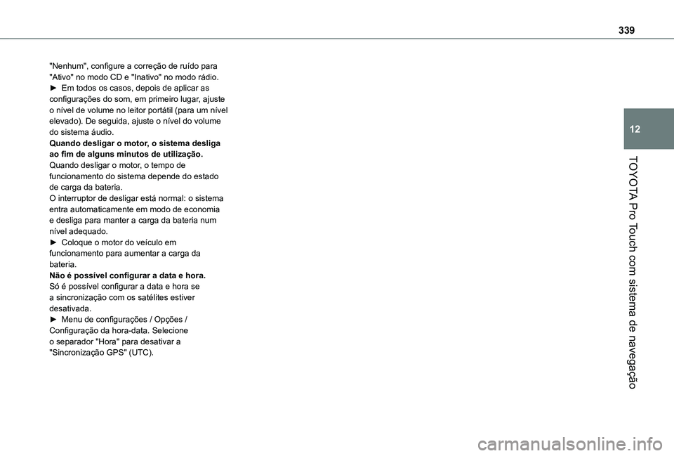 TOYOTA PROACE VERSO 2021 Manual de utilização (in Portuguese) 339
TOYOTA Pro Touch com sistema de navegação
12
"Nenhum", configure a correção de ruído para "Ativo" no modo CD e "Inativo" no modo rádio.► Em todos os casos, depois d TOYOTA PROACE VERSO 2021 Manual de utilização (in Portuguese) 339
TOYOTA Pro Touch com sistema de navegação
12
"Nenhum", configure a correção de ruído para "Ativo" no modo CD e "Inativo" no modo rádio.► Em todos os casos, depois d