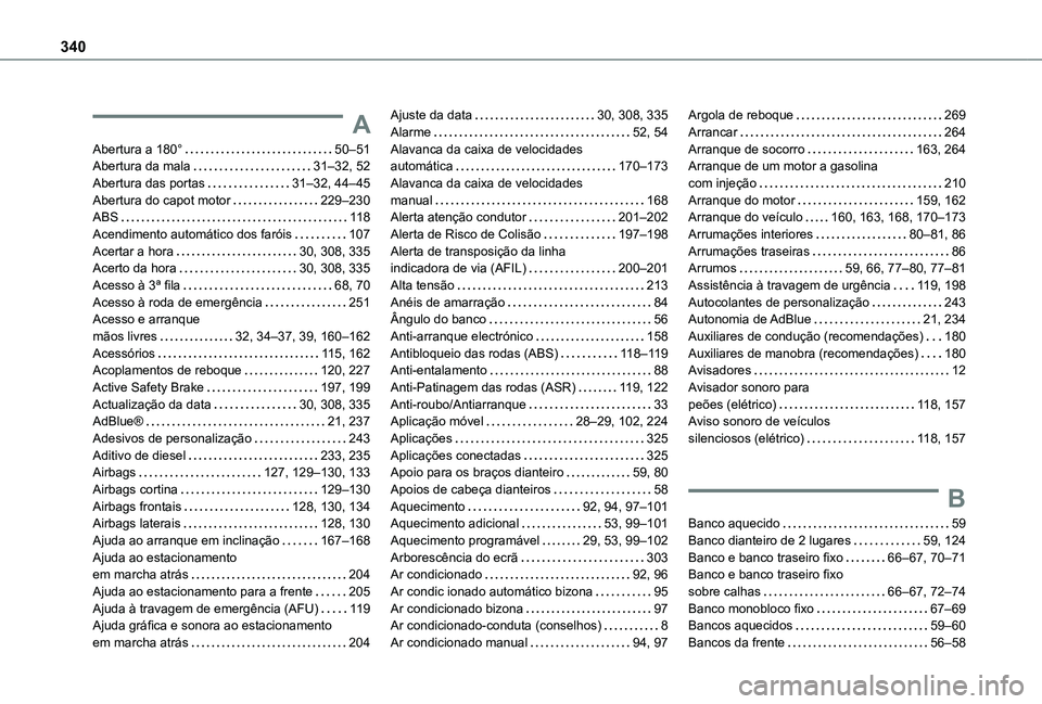 TOYOTA PROACE VERSO 2021 Manual de utilização (in Portuguese) 340
A
Abertura a 180° 50–51Abertura da mala 31–32, 52Abertura das portas 31–32, 44–45Abertura do capot motor 229–230ABS 11 8Acendimento automático dos faróis 107Acertar a hora TOYOTA PROACE VERSO 2021 Manual de utilização (in Portuguese) 340
A
Abertura a 180° 50–51Abertura da mala 31–32, 52Abertura das portas 31–32, 44–45Abertura do capot motor 229–230ABS 11 8Acendimento automático dos faróis 107Acertar a hora