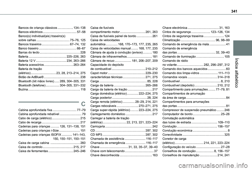 TOYOTA PROACE VERSO 2021 Manual de utilização (in Portuguese) 341
Índice alfabético
Bancos de criança clássicos 134–138Bancos eléctricos 57–58Banco(s) individual(ais) traseiro(s) sobre calhas 75–76, 125Bancos traseiros 67–74, 132Banco trase TOYOTA PROACE VERSO 2021 Manual de utilização (in Portuguese) 341
Índice alfabético
Bancos de criança clássicos 134–138Bancos eléctricos 57–58Banco(s) individual(ais) traseiro(s) sobre calhas 75–76, 125Bancos traseiros 67–74, 132Banco trase