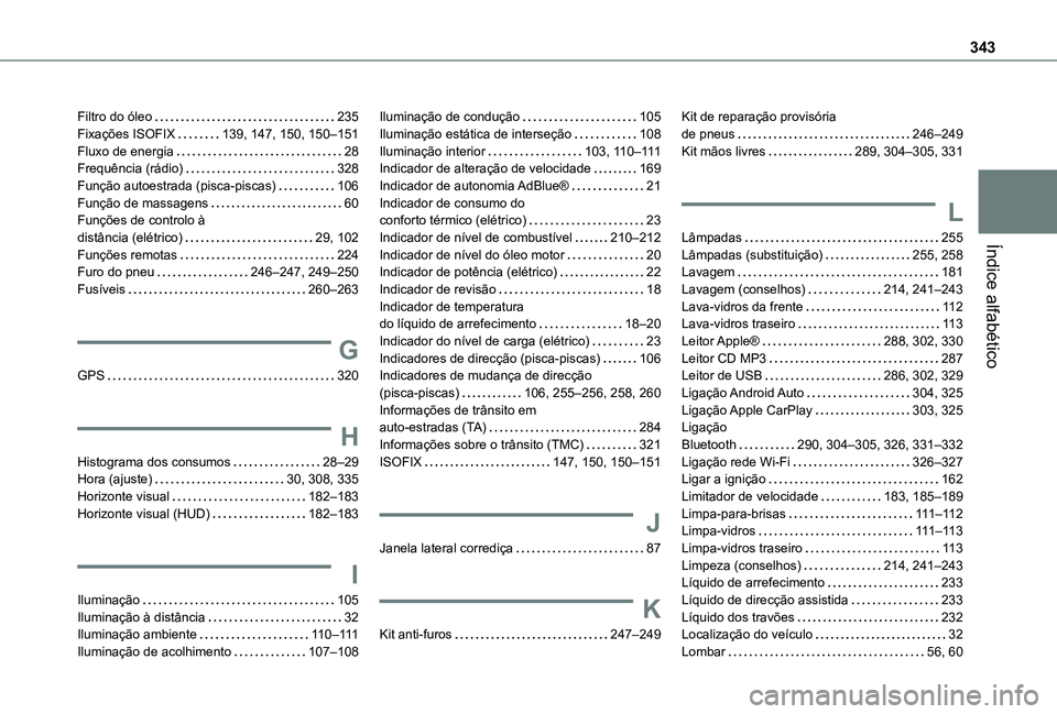 TOYOTA PROACE VERSO 2021 Manual de utilização (in Portuguese) 343
Índice alfabético
Filtro do óleo 235Fixações ISOFIX 139, 147, 150, 150–151Fluxo de energia 28Frequência (rádio) 328Função autoestrada (pisca-piscas) 106Função de massagens TOYOTA PROACE VERSO 2021 Manual de utilização (in Portuguese) 343
Índice alfabético
Filtro do óleo 235Fixações ISOFIX 139, 147, 150, 150–151Fluxo de energia 28Frequência (rádio) 328Função autoestrada (pisca-piscas) 106Função de massagens