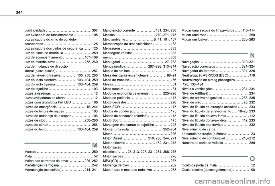 TOYOTA PROACE VERSO 2021 Manual de utilização (in Portuguese) 344
Luminosidade 307Luz avisadora de funcionamento 105Luz avisadora do cinto do condutor desapertado 125Luz avisadora dos cintos de segurança 125Luz da placa da matrícula 259Luz de acompa TOYOTA PROACE VERSO 2021 Manual de utilização (in Portuguese) 344
Luminosidade 307Luz avisadora de funcionamento 105Luz avisadora do cinto do condutor desapertado 125Luz avisadora dos cintos de segurança 125Luz da placa da matrícula 259Luz de acompa
