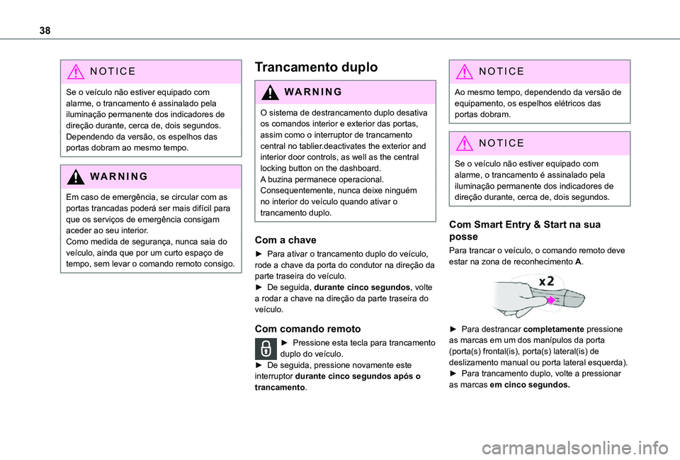 TOYOTA PROACE VERSO 2021 Manual de utilização (in Portuguese) 38
NOTIC E
Se o veículo não estiver equipado com alarme, o trancamento é assinalado pela iluminação permanente dos indicadores de direção durante, cerca de, dois segundos. Dependendo da versão TOYOTA PROACE VERSO 2021 Manual de utilização (in Portuguese) 38
NOTIC E
Se o veículo não estiver equipado com alarme, o trancamento é assinalado pela iluminação permanente dos indicadores de direção durante, cerca de, dois segundos. Dependendo da versão