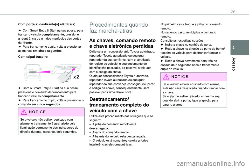 TOYOTA PROACE VERSO 2021 Manual de utilização (in Portuguese) 39
Acesso
2
Com porta(s) deslizante(s) elétrica(s)
► Com Smart Entry & Start na sua posse, para trancar o veículo completamente, pressione a reentrância de um dos manípulos das portas da frente TOYOTA PROACE VERSO 2021 Manual de utilização (in Portuguese) 39
Acesso
2
Com porta(s) deslizante(s) elétrica(s)
► Com Smart Entry & Start na sua posse, para trancar o veículo completamente, pressione a reentrância de um dos manípulos das portas da frente