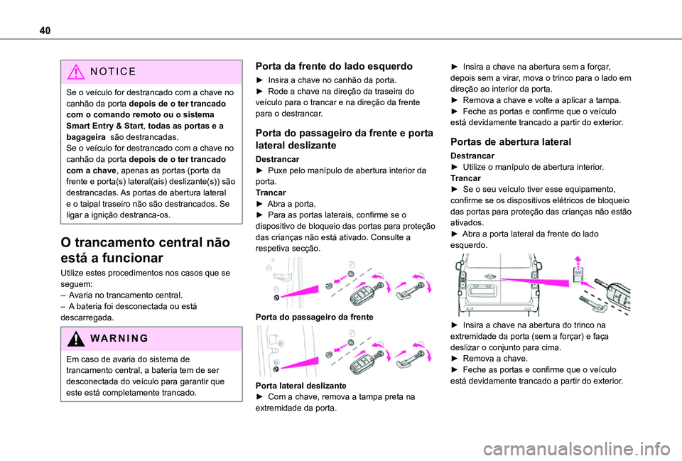 TOYOTA PROACE VERSO 2021 Manual de utilização (in Portuguese) 40
NOTIC E
Se o veículo for destrancado com a chave no canhão da porta depois de o ter trancado com o comando remoto ou o sistema Smart Entry & Start, todas as portas e a bagageira são destrancada TOYOTA PROACE VERSO 2021 Manual de utilização (in Portuguese) 40
NOTIC E
Se o veículo for destrancado com a chave no canhão da porta depois de o ter trancado com o comando remoto ou o sistema Smart Entry & Start, todas as portas e a bagageira são destrancada