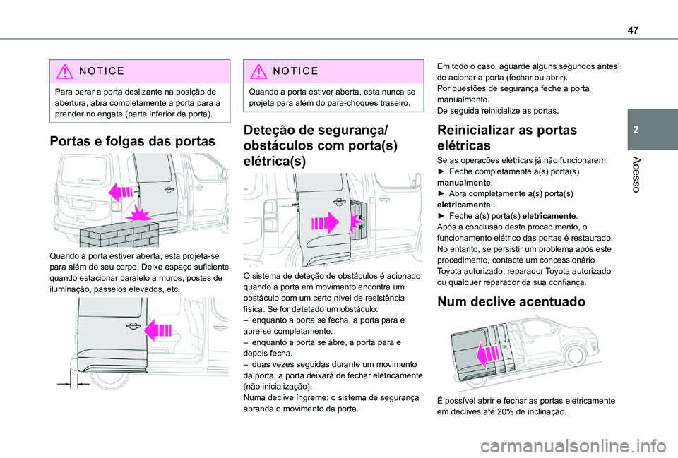 TOYOTA PROACE VERSO 2021 Manual de utilização (in Portuguese) 47
Acesso
2
NOTIC E
Para parar a porta deslizante na posição de abertura, abra completamente a porta para a prender no engate (parte inferior da porta).
Portas e folgas das portas
Quando a porta TOYOTA PROACE VERSO 2021 Manual de utilização (in Portuguese) 47
Acesso
2
NOTIC E
Para parar a porta deslizante na posição de abertura, abra completamente a porta para a prender no engate (parte inferior da porta).
Portas e folgas das portas
Quando a porta