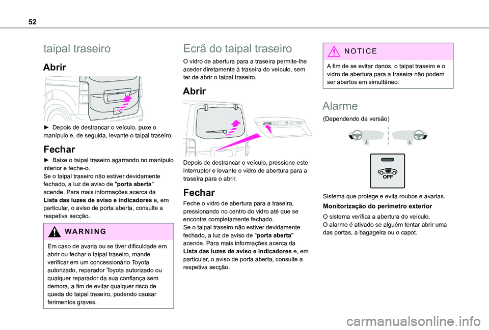 TOYOTA PROACE VERSO 2021 Manual de utilização (in Portuguese) 52
taipal traseiro
Abrir
► Depois de destrancar o veículo, puxe o manípulo e, de seguida, levante o taipal traseiro.
Fechar
► Baixe o taipal traseiro agarrando no manípulo interior e feche-o TOYOTA PROACE VERSO 2021 Manual de utilização (in Portuguese) 52
taipal traseiro
Abrir
► Depois de destrancar o veículo, puxe o manípulo e, de seguida, levante o taipal traseiro.
Fechar
► Baixe o taipal traseiro agarrando no manípulo interior e feche-o