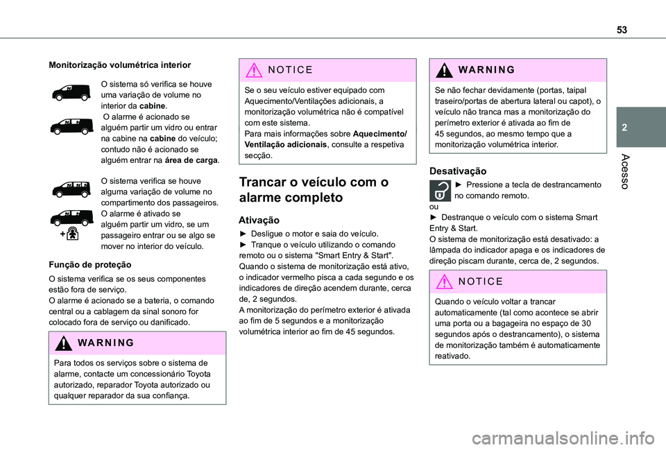 TOYOTA PROACE VERSO 2021 Manual de utilização (in Portuguese) 53
Acesso
2
Monitorização volumétrica interior
O sistema só verifica se houve uma variação de volume no interior da cabine. O alarme é acionado se alguém partir um vidro ou entrar na cabine na TOYOTA PROACE VERSO 2021 Manual de utilização (in Portuguese) 53
Acesso
2
Monitorização volumétrica interior
O sistema só verifica se houve uma variação de volume no interior da cabine. O alarme é acionado se alguém partir um vidro ou entrar na cabine na