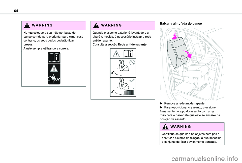 TOYOTA PROACE VERSO 2021  Manual de utilização (in Portuguese) 64
WARNI NG
Nunca coloque a sua mão por baixo do banco corrido para o orientar para cima, caso contrário, os seus dedos poderão ficar presos.Ajuste sempre utilizando a correia.
WARNI NG
Quando o as