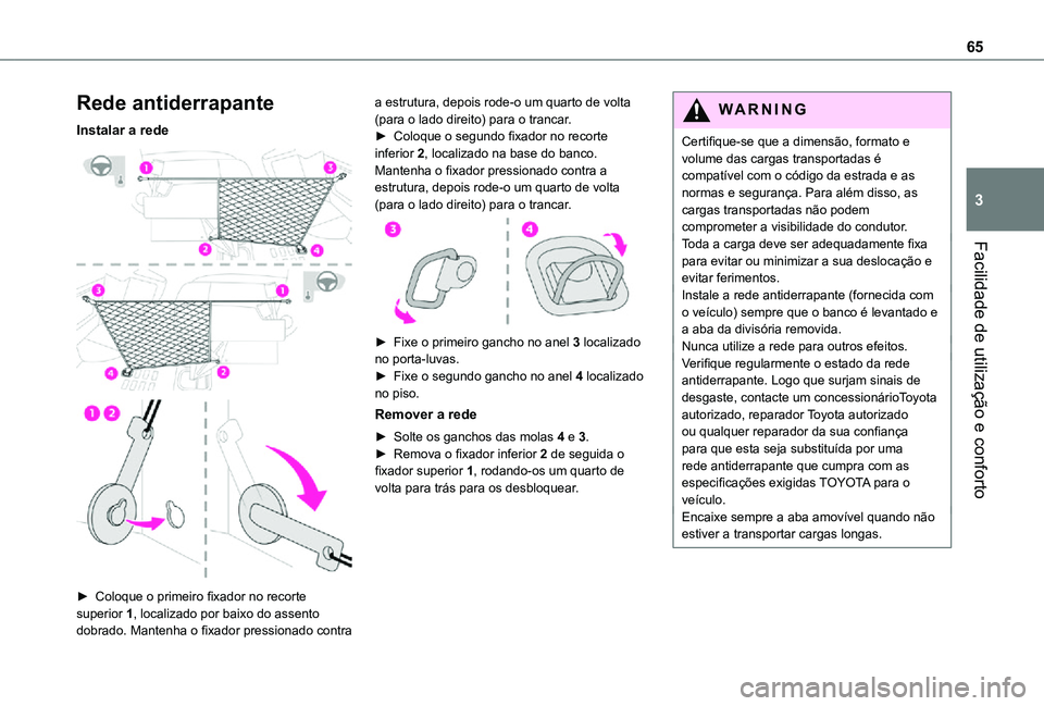 TOYOTA PROACE VERSO 2021 Manual de utilização (in Portuguese) 65
Facilidade de utilização e conforto
3
Rede antiderrapante
Instalar a rede
► Coloque o primeiro fixador no recorte superior 1, localizado por baixo do assento dobrado. Mantenha o fixador p TOYOTA PROACE VERSO 2021 Manual de utilização (in Portuguese) 65
Facilidade de utilização e conforto
3
Rede antiderrapante
Instalar a rede
► Coloque o primeiro fixador no recorte superior 1, localizado por baixo do assento dobrado. Mantenha o fixador p
