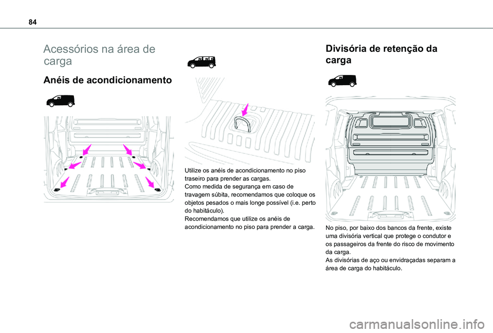 TOYOTA PROACE VERSO 2021  Manual de utilização (in Portuguese) 84
Acessórios na área de 
carga
Anéis de acondicionamento 
  
 
 
  
 
Utilize os anéis de acondicionamento no piso traseiro para prender as cargas.Como medida de segurança em caso de travagem s
