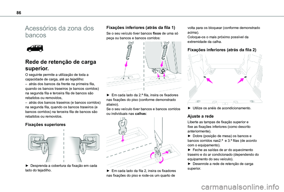 TOYOTA PROACE VERSO 2021 Manual de utilização (in Portuguese) 86
Acessórios da zona dos
bancos
Rede de retenção de carga
superior.
O seguinte permite a utilização de toda a capacidade de carga, até ao tejadilho:– atrás dos bancos da frente na prime TOYOTA PROACE VERSO 2021 Manual de utilização (in Portuguese) 86
Acessórios da zona dos
bancos
Rede de retenção de carga
superior.
O seguinte permite a utilização de toda a capacidade de carga, até ao tejadilho:– atrás dos bancos da frente na prime
