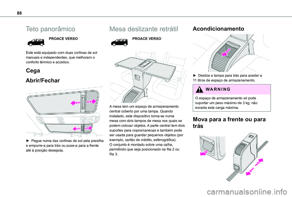 TOYOTA PROACE VERSO 2021  Manual de utilização (in Portuguese) 88
Teto panorâmico
PROACE VERSO
Este está equipado com duas cortinas de sol manuais e independentes, que melhoram o conforto térmico e acústico.
Cega
Abrir/Fechar 
 
► Pegue numa das cortinas de