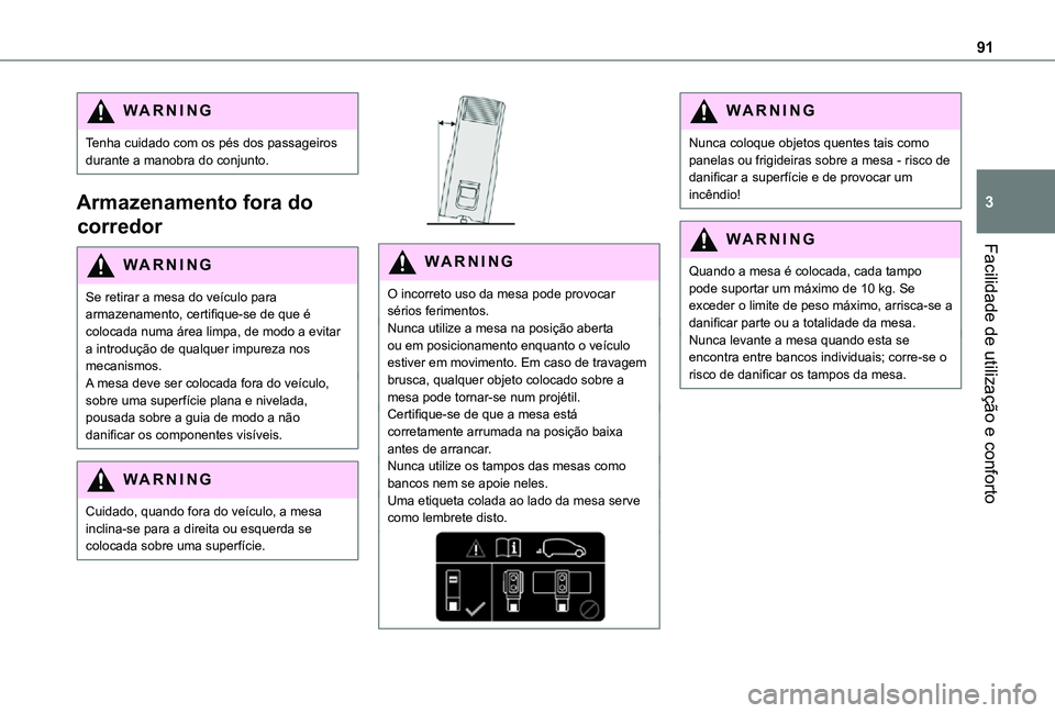 TOYOTA PROACE VERSO 2021 Manual de utilização (in Portuguese) 91
Facilidade de utilização e conforto
3
WARNI NG
Tenha cuidado com os pés dos passageiros durante a manobra do conjunto.
Armazenamento fora do
corredor
WARNI NG
Se retirar a mesa do veículo para TOYOTA PROACE VERSO 2021 Manual de utilização (in Portuguese) 91
Facilidade de utilização e conforto
3
WARNI NG
Tenha cuidado com os pés dos passageiros durante a manobra do conjunto.
Armazenamento fora do
corredor
WARNI NG
Se retirar a mesa do veículo para