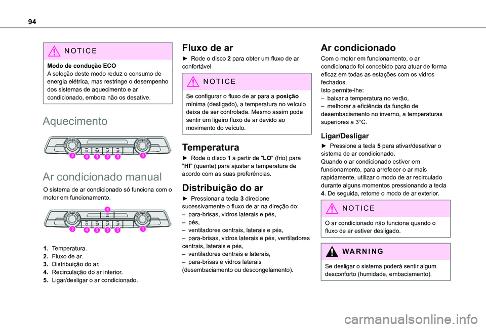 TOYOTA PROACE VERSO 2021 Manual de utilização (in Portuguese) 94
NOTIC E
Modo de condução ECOA seleção deste modo reduz o consumo de energia elétrica, mas restringe o desempenho dos sistemas de aquecimento e ar condicionado, embora não os desative.
Aquecim TOYOTA PROACE VERSO 2021 Manual de utilização (in Portuguese) 94
NOTIC E
Modo de condução ECOA seleção deste modo reduz o consumo de energia elétrica, mas restringe o desempenho dos sistemas de aquecimento e ar condicionado, embora não os desative.
Aquecim