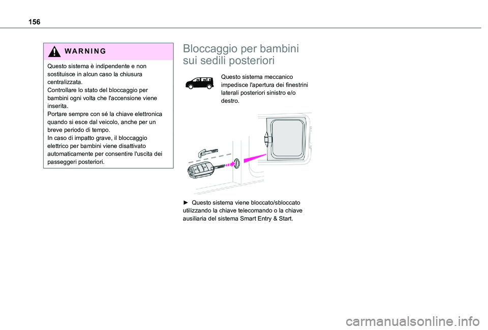 TOYOTA PROACE VERSO 2021  Manuale duso (in Italian) 156
WARNI NG
Questo sistema è indipendente e non sostituisce in alcun caso la chiusura centralizzata.Controllare lo stato del bloccaggio per bambini ogni volta che l'accensione viene inserita.Por