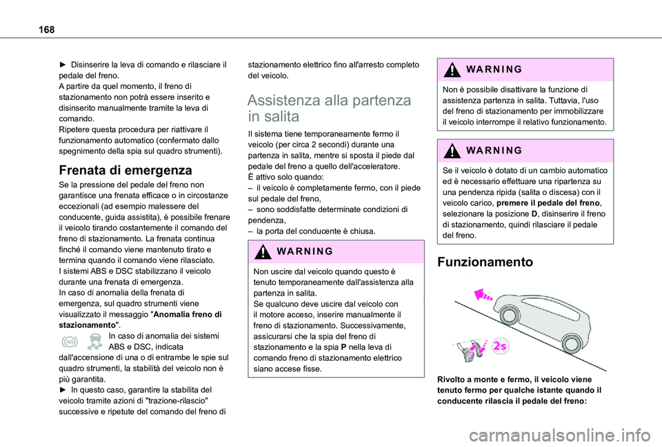 TOYOTA PROACE VERSO 2021  Manuale duso (in Italian) 168
► Disinserire la leva di comando e rilasciare il pedale del freno.A partire da quel momento, il freno di stazionamento non potrà essere inserito e disinserito manualmente tramite la leva di com