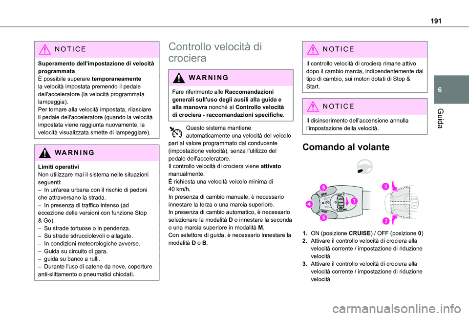 TOYOTA PROACE VERSO 2021  Manuale duso (in Italian) 191
Guida
6
NOTIC E
Superamento dell'impostazione di velocità programmataÈ possibile superare temporaneamente la velocità impostata premendo il pedale dell'acceleratore (la velocità progra