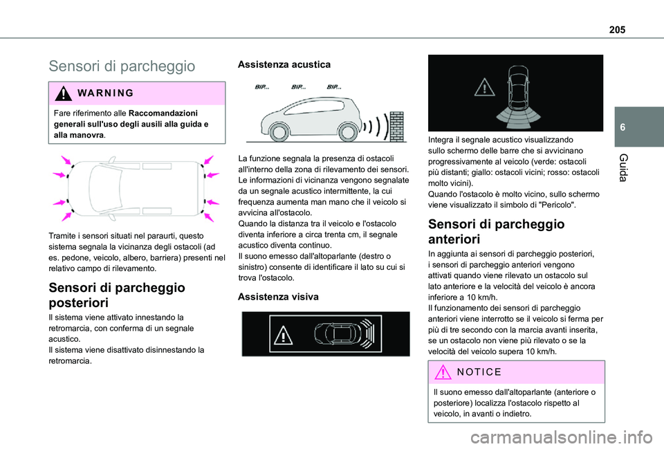 TOYOTA PROACE VERSO 2021  Manuale duso (in Italian) 205
Guida
6
Sensori di parcheggio
WARNI NG
Fare riferimento alle Raccomandazioni generali sull'uso degli ausili alla guida e alla manovra.
 
 
Tramite i sensori situati nel paraurti, questo sistem