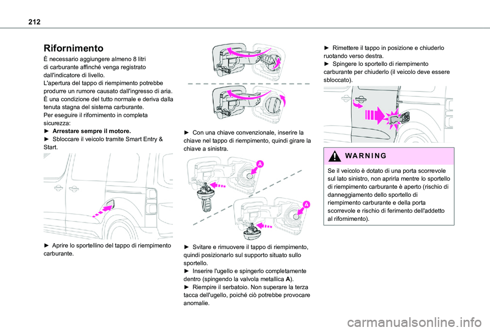 TOYOTA PROACE VERSO 2021  Manuale duso (in Italian) 212
Rifornimento
È necessario aggiungere almeno 8 litri di carburante affinché venga registrato dall'indicatore di livello.L'apertura del tappo di riempimento potrebbe produrre un rumore cau