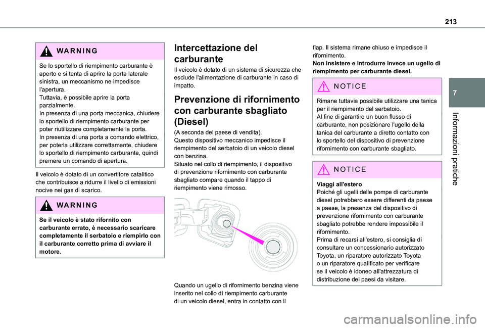 TOYOTA PROACE VERSO 2021  Manuale duso (in Italian) 213
Informazioni pratiche
7
WARNI NG
Se lo sportello di riempimento carburante è aperto e si tenta di aprire la porta laterale sinistra, un meccanismo ne impedisce l'apertura.Tuttavia, è possibi