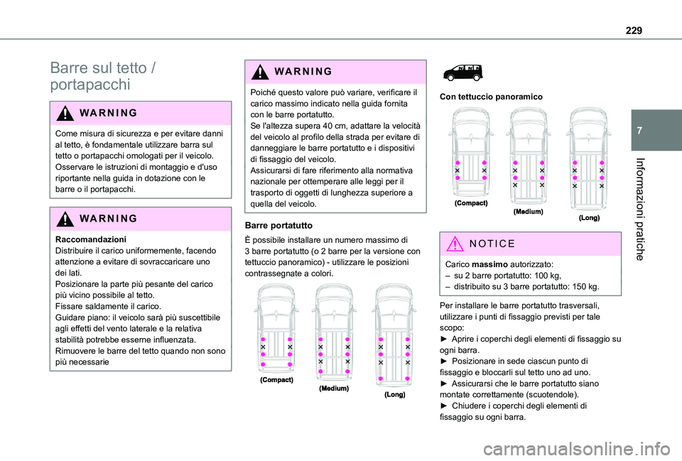 TOYOTA PROACE VERSO 2021  Manuale duso (in Italian) 229
Informazioni pratiche
7
Barre sul tetto / 
portapacchi
WARNI NG
Come misura di sicurezza e per evitare danni al tetto, è fondamentale utilizzare barra sul tetto o portapacchi omologati per il vei