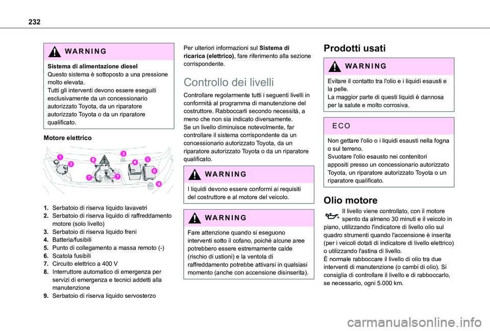 TOYOTA PROACE VERSO 2021  Manuale duso (in Italian) 232
WARNI NG
Sistema di alimentazione dieselQuesto sistema è sottoposto a una pressione molto elevata.Tutti gli interventi devono essere eseguiti esclusivamente da un concessionario autorizzato Toyot