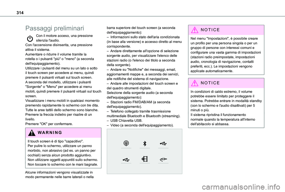 TOYOTA PROACE VERSO 2021  Manuale duso (in Italian) 314
Passaggi preliminari
Con il motore acceso, una pressione silenzia l'audio.Con l'accensione disinserita, una pressione attiva il sistema.Aumentare o ridurre il volume tramite la rotella o i