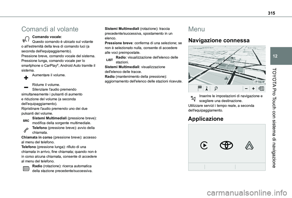 TOYOTA PROACE VERSO 2021  Manuale duso (in Italian) 315
TOYOTA Pro Touch con sistema di navigazione
12
Comandi al volante
Comando vocale:Questo comando è ubicato sul volante o all'estremità della leva di comando luci (a seconda dell'equipaggi