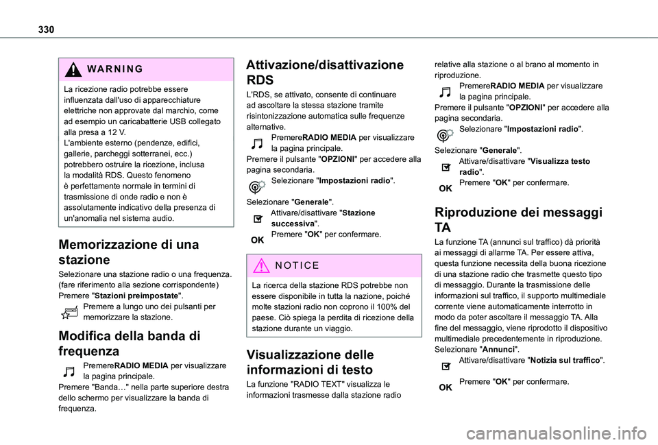 TOYOTA PROACE VERSO 2021  Manuale duso (in Italian) 330
WARNI NG
La ricezione radio potrebbe essere influenzata dall'uso di apparecchiature elettriche non approvate dal marchio, come ad esempio un caricabatterie USB collegato alla presa a 12 V.L