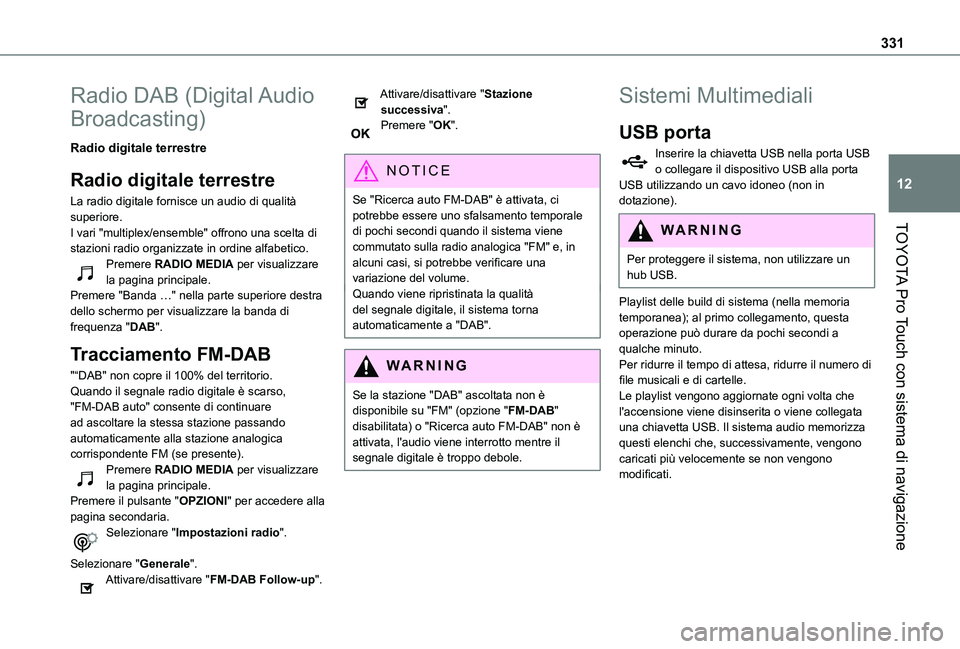 TOYOTA PROACE VERSO 2021  Manuale duso (in Italian) 331
TOYOTA Pro Touch con sistema di navigazione
12
Radio DAB (Digital Audio 
Broadcasting)
Radio digitale terrestre
Radio digitale terrestre
La radio digitale fornisce un audio di qualità superiore.I