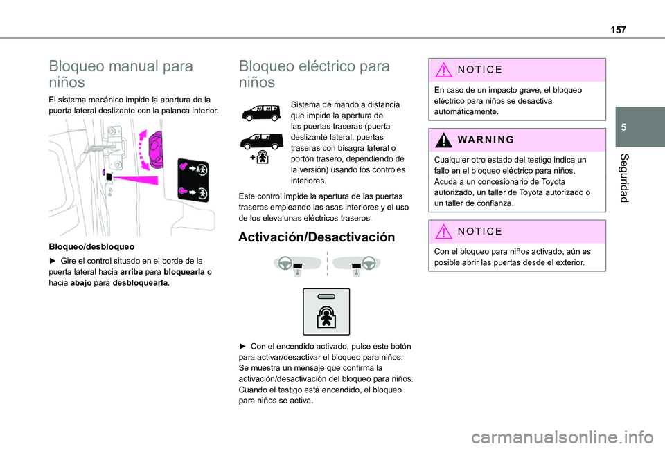 TOYOTA PROACE VERSO 2021  Manuale de Empleo (in Spanish) 157
Seguridad
5
Bloqueo manual para 
niños
El sistema mecánico impide la apertura de la puerta lateral deslizante con la palanca interior. 
 
Bloqueo/desbloqueo
► Gire el control situado en el bor