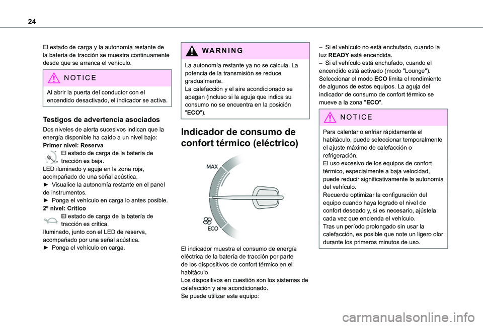 TOYOTA PROACE VERSO 2021  Manuale de Empleo (in Spanish) 24
El estado de carga y la autonomía restante de la batería de tracción se muestra continuamente desde que se arranca el vehículo.
NOTIC E
Al abrir la puerta del conductor con el encendido desacti