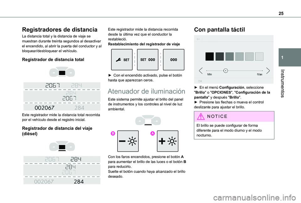 TOYOTA PROACE VERSO 2021  Manuale de Empleo (in Spanish) 25
Instrumentos
1
Registradores de distancia
La distancia total y la distancia de viaje se muestran durante treinta segundos al desactivar el encendido, al abrir la puerta del conductor y al bloquear/